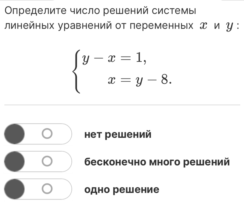 Οпределите число решений системы
линейных уравнений от переменных エ и у :
beginarrayl y-x=1, x=y-8.endarray.
нет решений
бесконечно много решений
одно решение