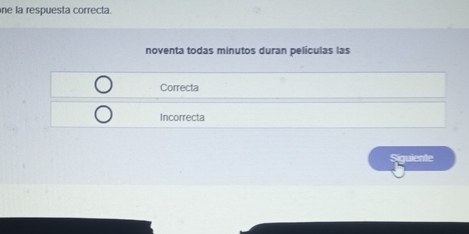 ne la respuesta correcta.
noventa todas minutos duran películas las
Correcta
Incorrecta
Siguiente