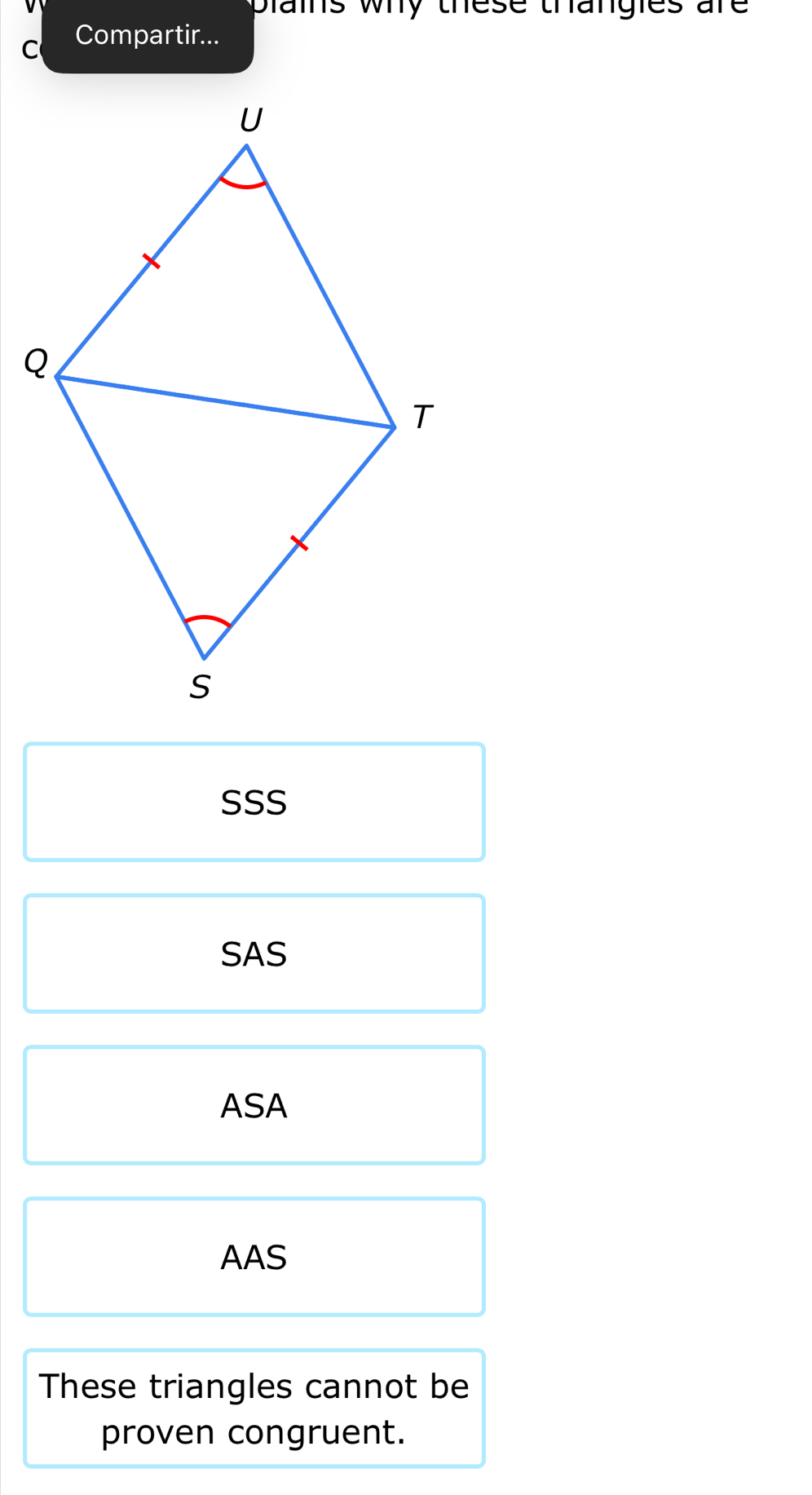 plains why these thangies are 
Compartir...
SSS
SAS
ASA
AAS
These triangles cannot be
proven congruent.