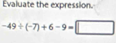 Evaluate the expression.
-49/ (-7)+6-9=□