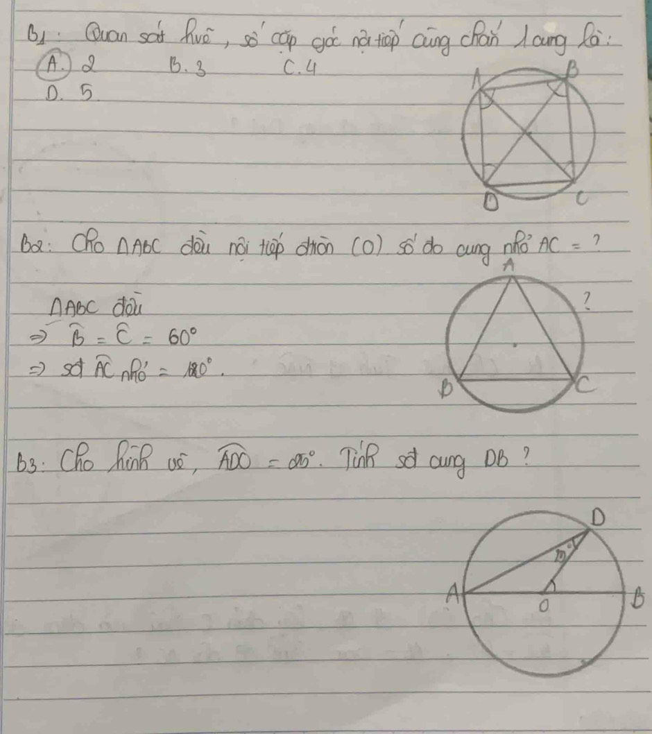 B1 Quan sai fivǒ, sǒ cáp got nǎ top aàng chán laung fo
(A.) 2 B. 3 C. 4
D. 5
ba: ORo △ ABC dou nài tāp chàn (o) so do aung nǎo AC= ?
△ ABC dou
widehat B=widehat C=60°
=> sd widehat AC AP 1 b' =180°.
63: Cho RonB uS, widehat ADO=25° TinB sof cung DB?