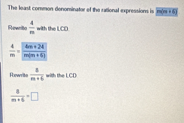 The least common denominator of the rational expressions is m(m+6)
Rewrite  4/m  with the LCD.
 4/m = (4m+24)/m(m+6) 
Rewrite  8/m+6  with the LCD
 8/m+6 =□