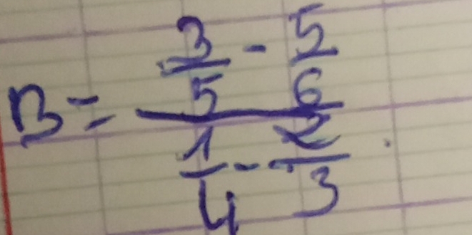 B=frac  3/5 - 5/6  1/4 - 2/3 