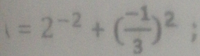 1=2^(-2)+( (-1)/3 )^2;