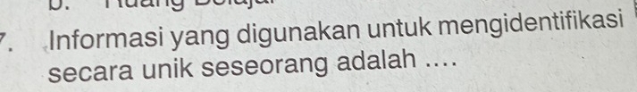 、 Informasi yang digunakan untuk mengidentifikasi 
secara unik seseorang adalah ....