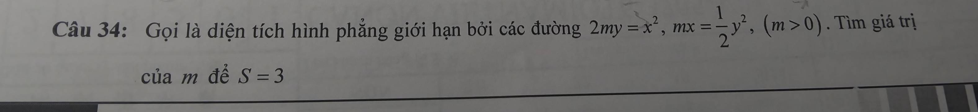 Gọi là diện tích hình phẳng giới hạn bởi các đường 2my=x^2, mx= 1/2 y^2, (m>0). Tìm giá trị 
của m để S=3