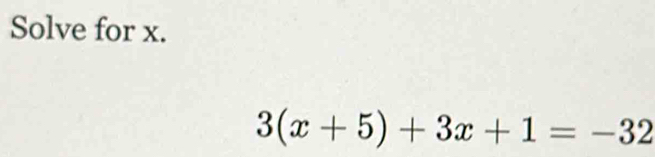 Solve for x.
3(x+5)+3x+1=-32