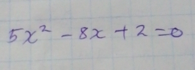 5x^2-8x+2=0