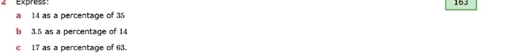 Express: 163
a 14 as a percentage of 35
b 3.5 as a percentage of 14
c 17 as a percentage of 63.
