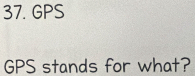 GPS 
GPS stands for what?