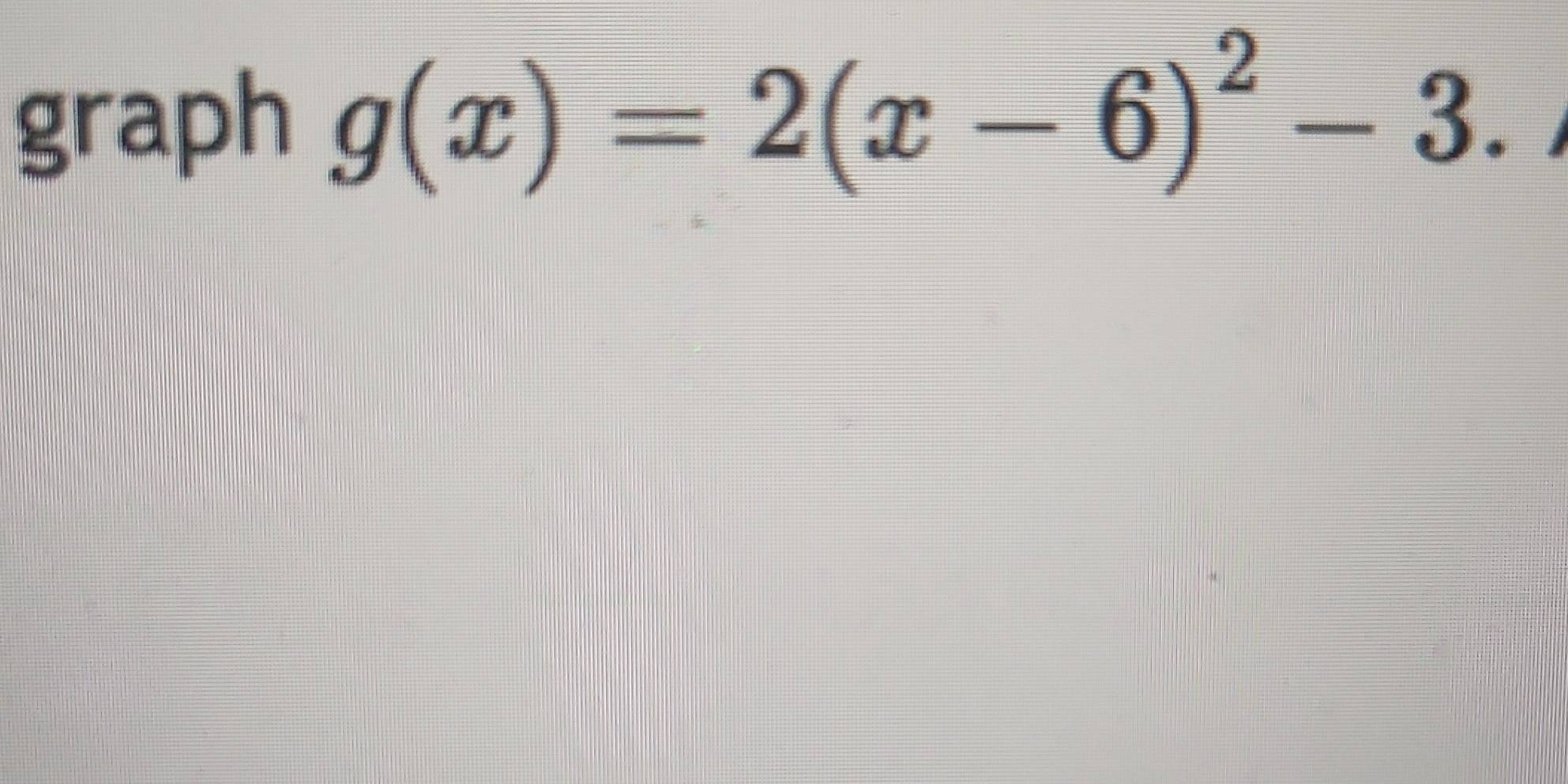 graph g(x)=2(x-6)^2-3.