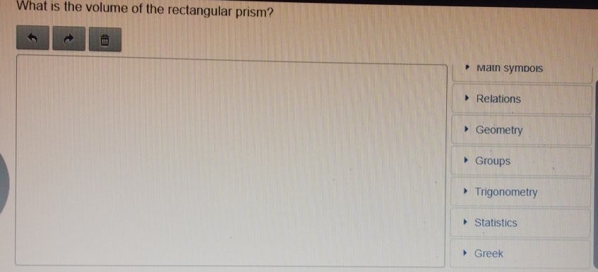 What is the volume of the rectangular prism? 
Math symdois 
Relations 
Geometry 
Groups 
Trigonometry 
Statistics 
Greek