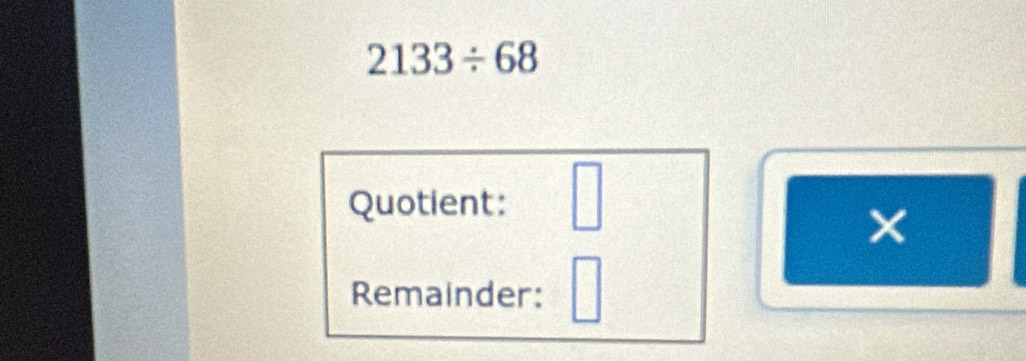 2133/ 68
Quotient: □ 
Remainder: