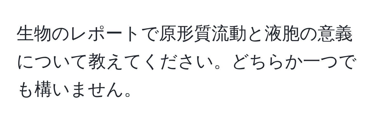 生物のレポートで原形質流動と液胞の意義について教えてください。どちらか一つでも構いません。