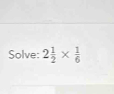 Solve: 2 1/2 *  1/6 