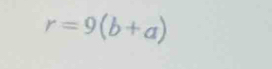 r=9(b+a)