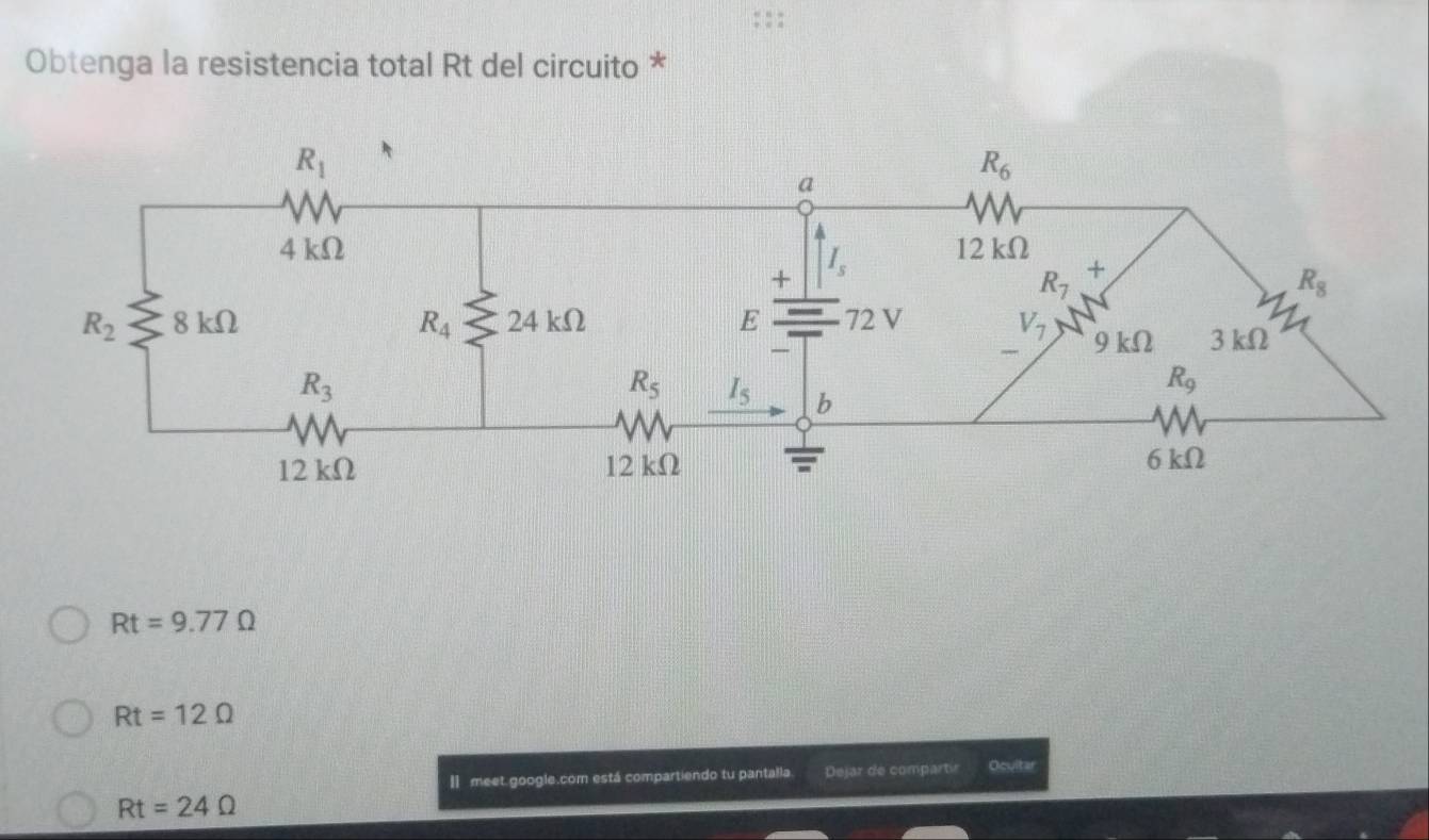 Obtenga la resistencia total Rt del circuito *
Rt=9.77Omega
Rt=12Omega
I meet.google.com está compartiendo tu pantalla. Dejar de compartir Ocultar
Rt=24Omega