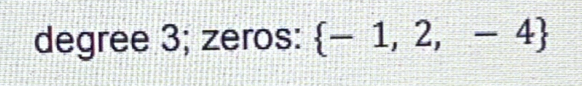 degree 3; zeros:  -1,2,-4