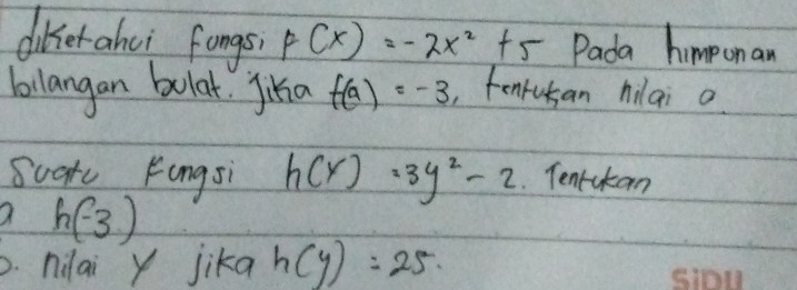 dikferahci fongs, F(x)=-2x^2+5 Pada himpon an 
bilangan bolat. jiha f(a)=-3 , tenruban hilai o 
scatc Fongsi h(y)=3y^2-2. Tencckan
h(-3)
D. nilai y jika h(y)=25·