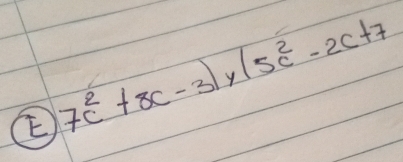 y(5c^2-2c+7
E 7c^2+8c-3)
