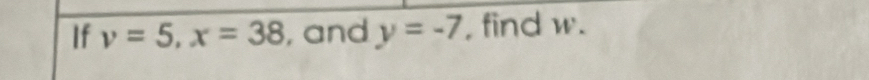 If v=5, x=38 , and y=-7 , find w.