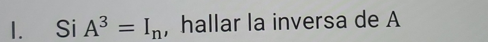 Si A^3=I_n , hallar la inversa de A