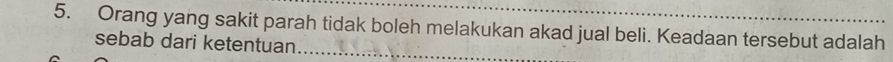 Orang yang sakit parah tidak boleh melakukan akad jual beli. Keadaan tersebut adalah 
sebab dari ketentuan