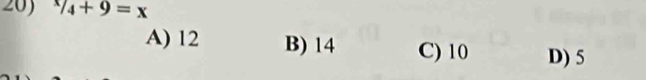 ^x/_4+9=x
A) 12 B) 14
C) 10 D) 5