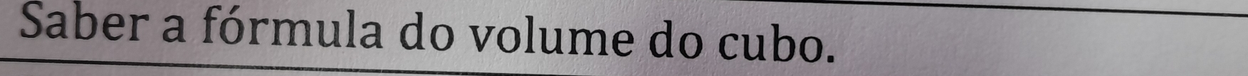 Saber a fórmula do volume do cubo.