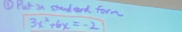 ① Put in standand form
3x^2+6x=-2