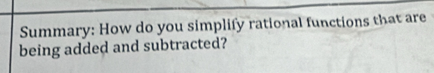 Summary: How do you simplify rational functions that are 
being added and subtracted?