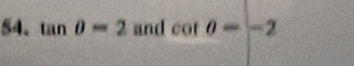 tan θ =2 and cot θ =-2