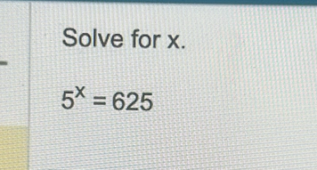 Solve for x.
5^x=625