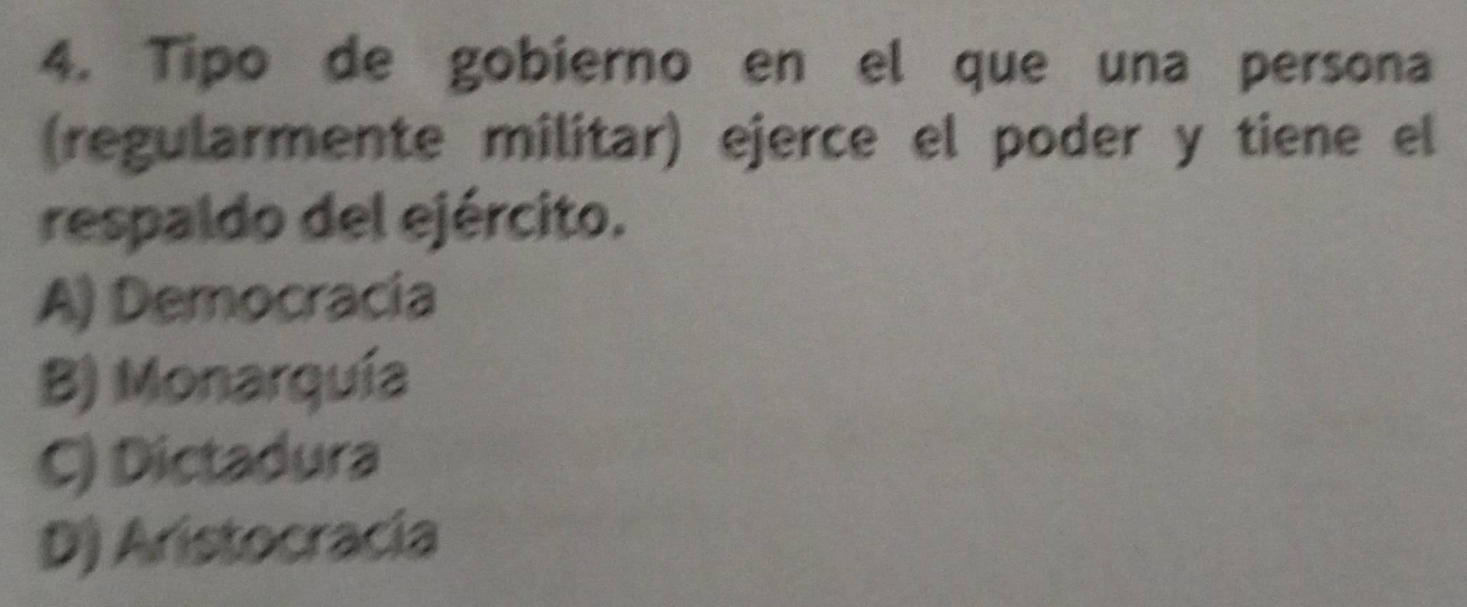 Tipo de gobierno en el que una persona
(regularmente militar) ejerce el poder y tiene el
respaldo del ejército.
A) Democracía
B) Monarquía
C) Dictadura
D) Aristocracia