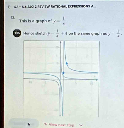 4.1 - 4.6 ALG 2 REVIEW RATIONAL EXPRESSIONS A..
13.
This is a graph of y= 1/x . 
185 Hence sketch y= 1/x +4 on the same graph as y= 1/x . 
View next step