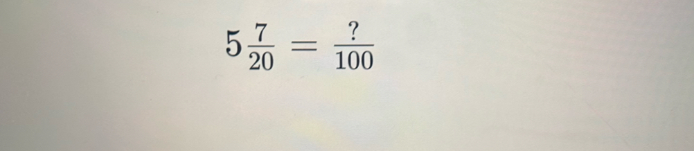 5 7/20 = ?/100 