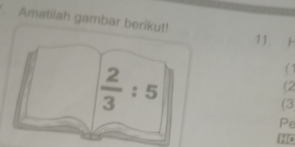 Amatilah gambar berikut! 
11.
 2/3 :5
(1 
(2 
(3 
Pe