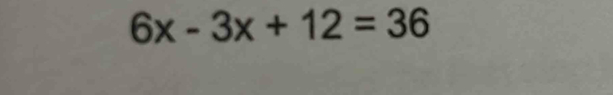 6x-3x+12=36