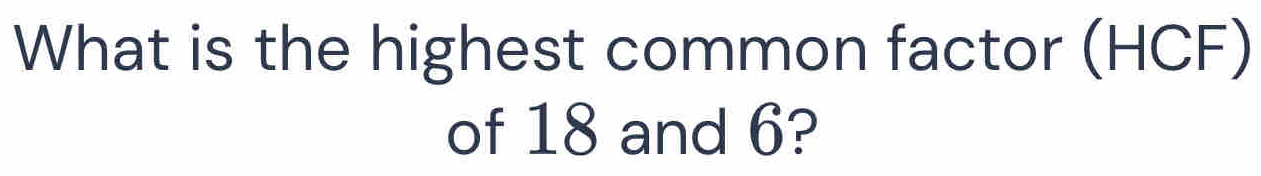 Solved: What is the highest common factor (HCF) of 18 and 6? [Math]