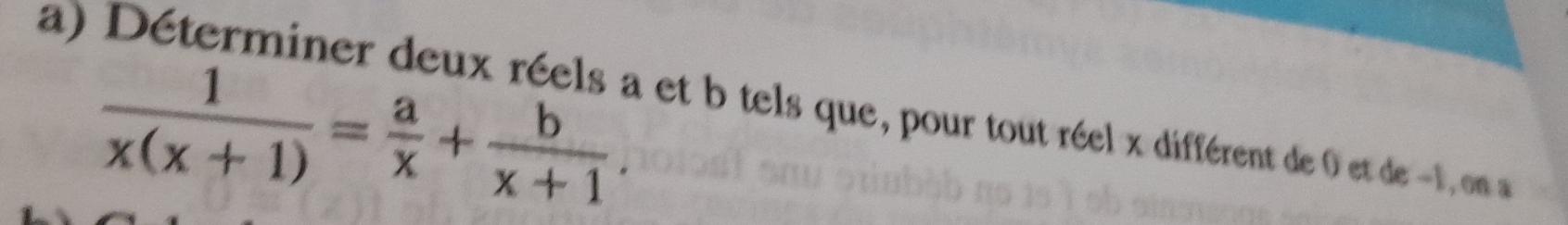  1/x(x+1) = a/x + b/x+1 . 
a) Déterminer deux réels a et b tels que, pour tout réel x différent de 0 et de -1, on a