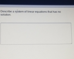 Describe a system of linear equations that has no 
solution.