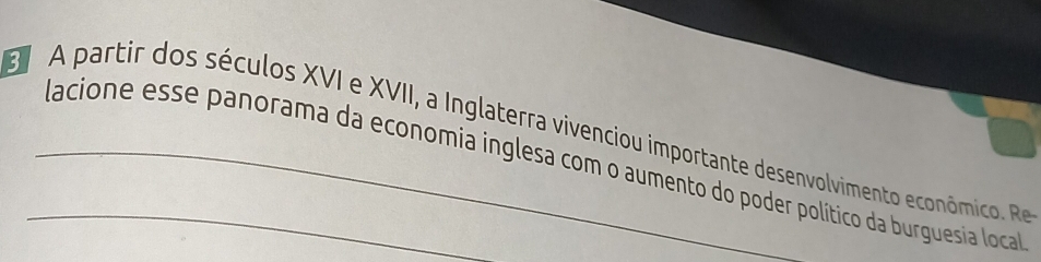 A partir dos séculos XVI e XVII, a Inglaterra vivenciou importante desenvolvimento econômico. Re 
_lacione esse panorama da economia inglesa com o aumento do poder político da burguesia loca