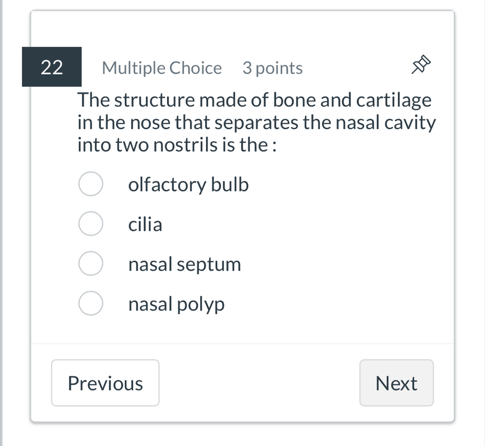 The structure made of bone and cartilage
in the nose that separates the nasal cavity
into two nostrils is the :
olfactory bulb
cilia
nasal septum
nasal polyp
Previous Next