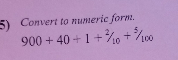 Convert to numeric form.
900+40+1+^2/_10+^5/_100