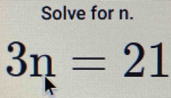 Solve for n.
3n=21