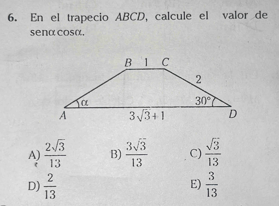 En el trapecio ABCD, calcule el valor de
senαcosα.
A)  2sqrt(3)/13   3sqrt(3)/13   sqrt(3)/13 
B)
C)
D)  2/13   3/13 
E)