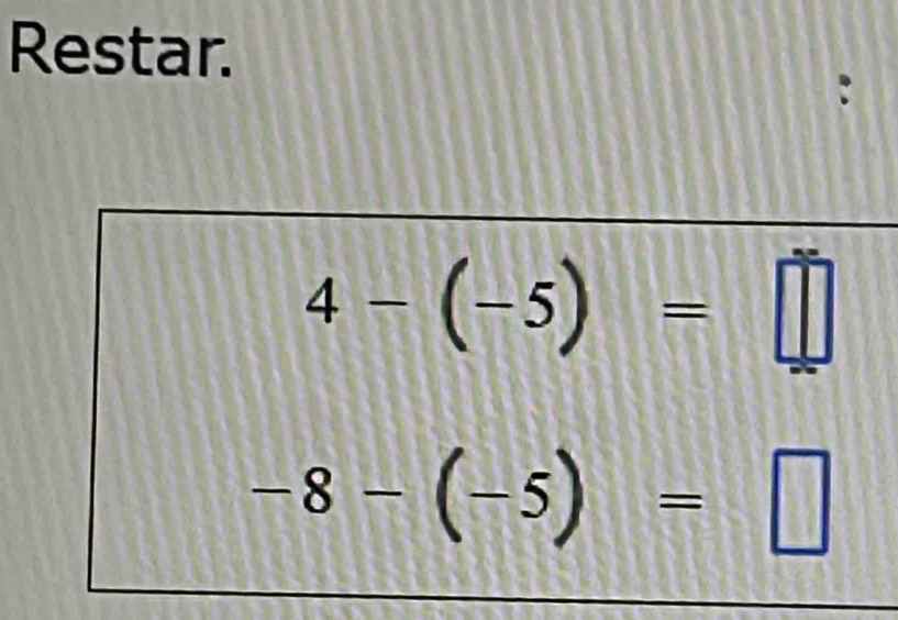 Restar.
4-(-5)=□
-8-(-5)=□