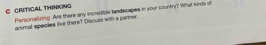 CRITICAL THINKING 
Personalizing Are there any incredible landscapes in your country? What kinds of 
animal species live there? Discuss with a partner.