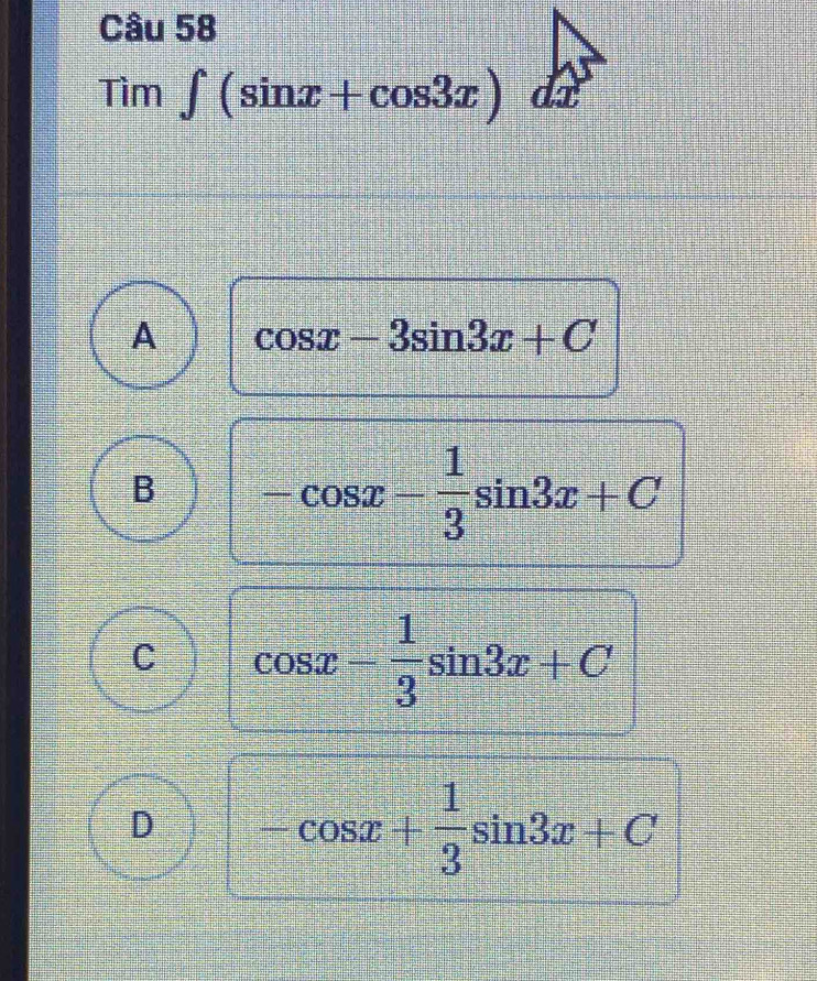 Tìm ∈t (sin x+cos 3x) dx
A cos x-3sin 3x+C
B -cos x- 1/3 sin 3x+C
C cos x- 1/3 sin 3x+C
D -cos x+ 1/3 sin 3x+C