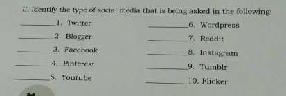 Identify the type of social media that is being asked in the following: 
_1. Twitter _6. Wordpress 
_2. Blogger _7. Reddit 
_3. Facebook _8. Instagram 
_4. Pinterest _9. Tumblr 
_5. Youtube _10. Flicker